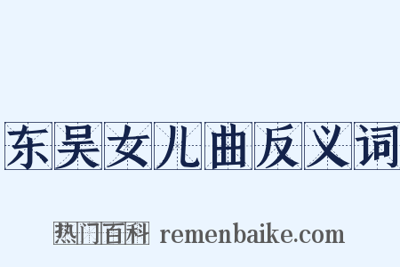 东吴女儿曲反义词是什么意思的图片